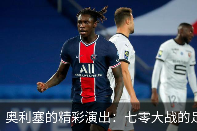 奥利塞的精彩演出：七零大战的足球小超人！