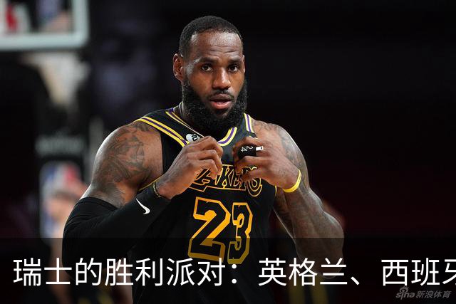 瑞士的胜利派对：英格兰、西班牙也来凑热闹！